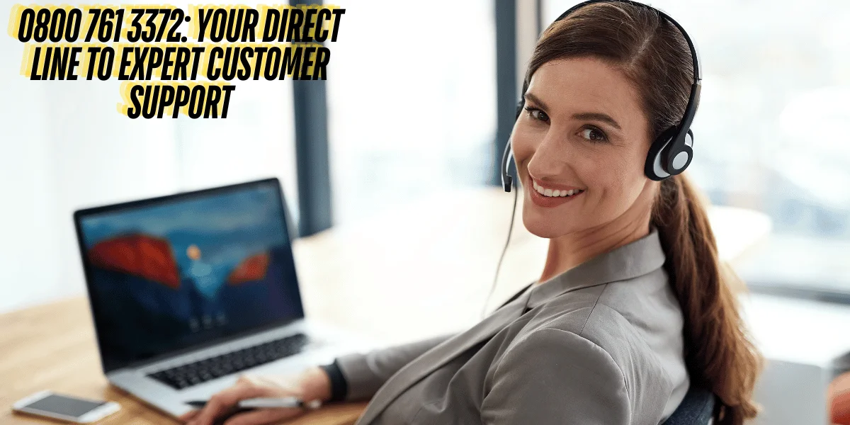 This emage showing a 0800 761 3372: Your Direct Line to Expert Customer Support