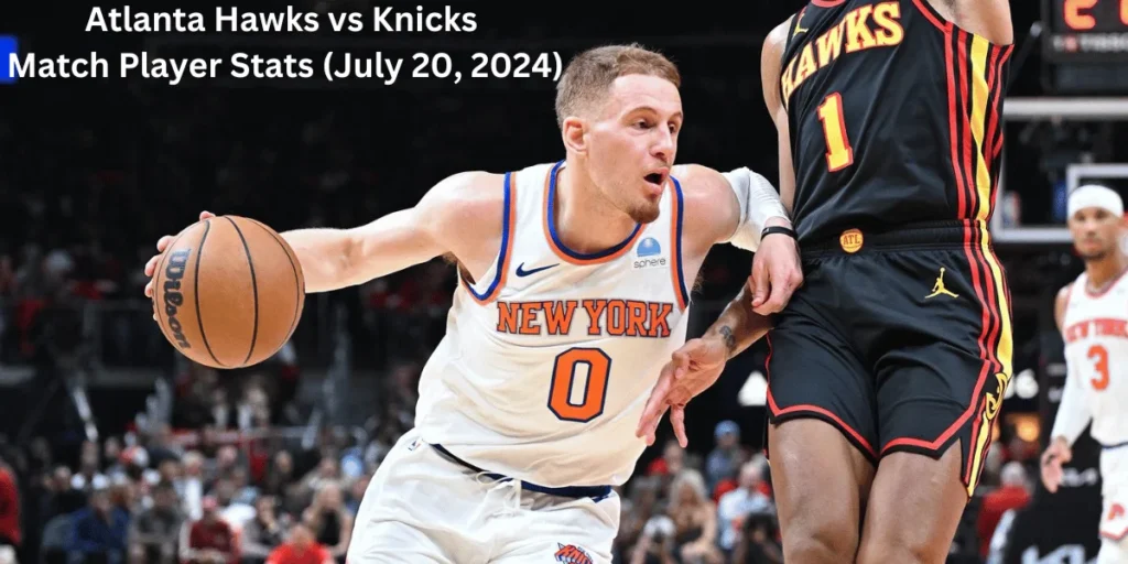 this emage showing a Atlanta Hawks vs Knicks Match Player Stats (July 20, 2024)
