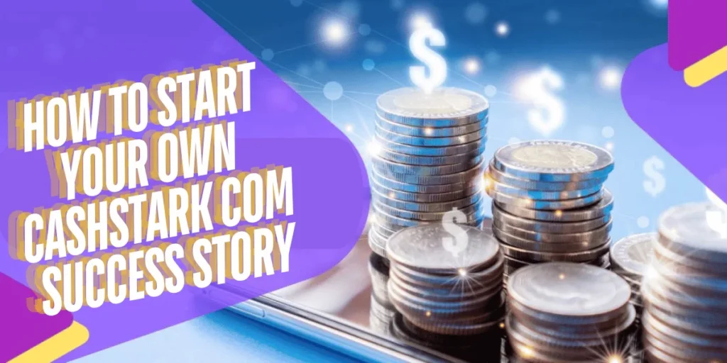 This emage showing a How to Start Your Own Cashstark com Success Story
